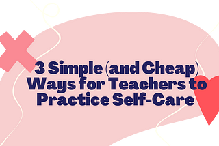 3 Simple (and Cheap) Ways for Teachers to Practice Self-Care