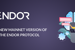 New Mainnet Version of the Endor Protocol