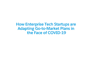 How Enterprise Tech Startups are Adapting Go-to-Market Plans in the Face of COVID-19