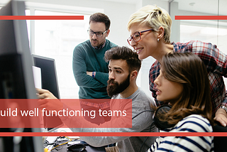 Build well functioning teams