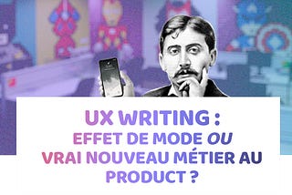 UX WRITING : effet de mode ou vrai nouveau métier du product ?