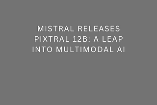 Mistral Releases Pixtral 12B: A Leap into Multimodal AI