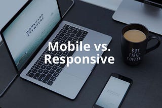 Mobile First vs Responsive Web Design — Choose Your Website Design in 2022