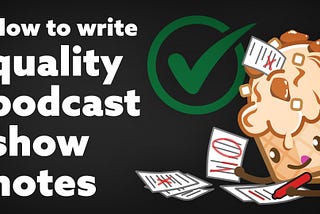 What makes high quality podcast show notes