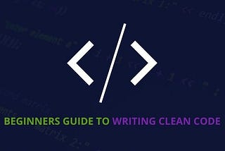 A Beginner’s Guide To Writing Clean Code