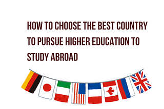 How to Choose the Best Country for Higher Education Abroad