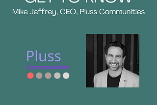 GET TO KNOW : Mike Jeffrey, Pluss Communities (Canopy Member)