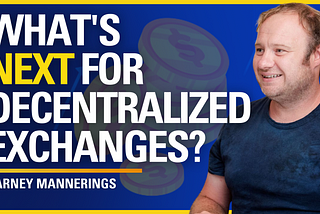 What’s Next for Decentralized Exchanges? — Barney Mannering | ATC #501