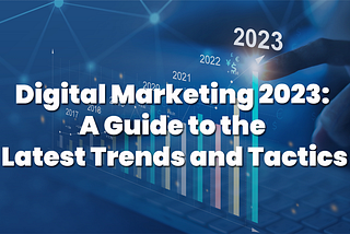 Digital Marketing 2023: A Guide to the Latest Trends and Tactics