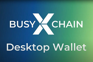 Overview of BusyXChain Desktop Wallet With Token Creator