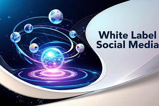White Label Social Media: What It Is and How It Works