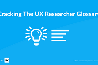 Cracking The UX Researcher Glossary