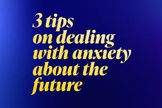 3 tips on dealing with anxiety about the future