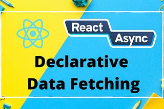 Declarative Data Fetching with React Async