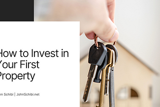 How to Invest in Your First Property | John Schibi | Real Estate