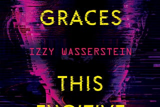 Review: Izzy Wasserstein’s These Fragile Graces, This Fugitive Heart