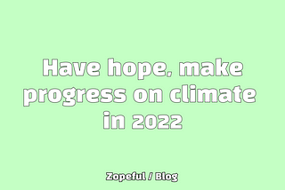 Have Hope, Make Progress on Climate in 2022