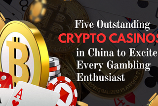 5 Outstanding Crypto Casinos in China
