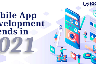 TOP 10 MOBILE APP DEVELOPMENT TRENDS TO WATCH OUT FOR IN 2021
