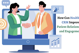 How Can Healthcare CRM Improve Patient Relationships and Engagement?