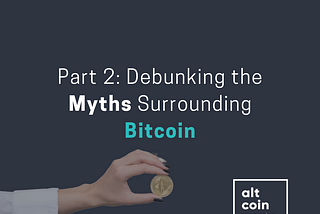 Part 2: Debunking the Myths Surrounding Bitcoin