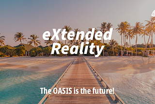 eXtended Reality: The OASIS is the future!
