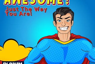 HOW TO BE AWESOME JUST THE WAY YOU ARE