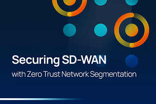 Securing SD-WAN with Zero Trust Network Segmentation