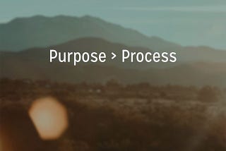 Leader, 3 Ways To Make Sure Your Purpose Is Not Lost — Purpose > Process