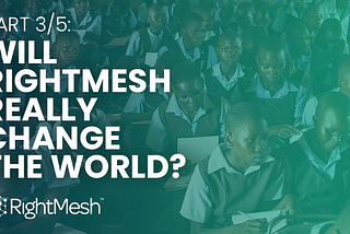 Will RightMesh Really Change The World? (Part 3)