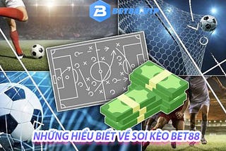 KÈO BET88 LÀ GÌ? HƯỚNG DẪN SOI KÈO BET88 CHUẨN NHẤT 2023
