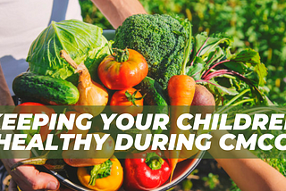 Protein, Carbs, Fat, and more…Keep Your Children Healthy With These Must-Eat Nutrients during CMCO!