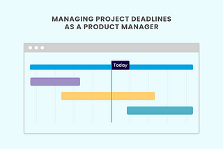 Managing project deadlines as a Product Manager