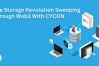 The Storage Revolution Sweeping Through Web3 With CYCON