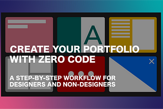 Сreate Your Portfolio With Zero Code: A Step-By-Step Workflow for Designers and Non-Designers