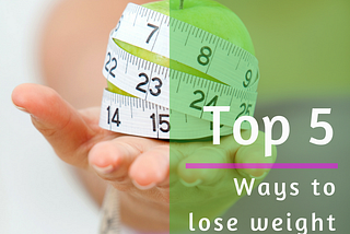 Top 5 Ways To Lose Weight