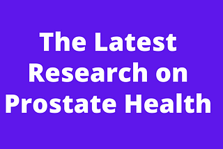 The Latest Research on Prostate Health