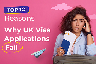 Top 10 Reasons Why UK Visa Applications Fail