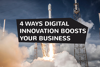 4 ways digital innovation boosts your business