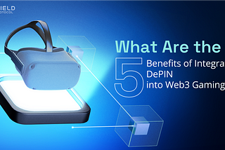 What Are the 5 Benefits of Integrating DePIN into Web3 Gaming?