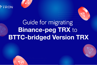 A Step-by-Step Guide to Migrating Binance-peg TRX to BTTC-bridged Version TRX