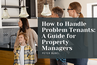 How to Handle Problem Tenants: A Guide for Property Managers | Peter Bubel