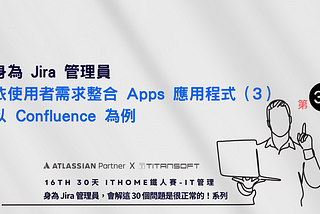 身為 Jira 管理員依使用者需求整合 Apps 應用程式（3）以 Confluence 為例（2024 iThome 鐵人賽 IT管理 第 30 篇）