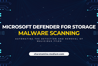 Microsoft Defender for Storage: Automating the Detection and Removal of Malicious Files