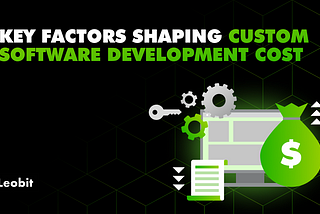 Key Factors Shaping Custom Software Development Cost