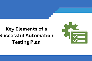 The Key Elements of a Successful Automation Testing Plan