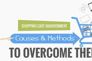 Shopping Cart Abandonment: 13 Extensive Causes & How to Overcome Them