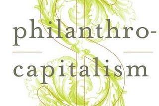 [EBOOK] Philanthrocapitalism: How the Rich Can Save the World