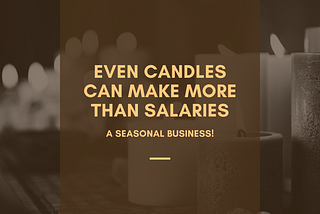 Even Candles Can Make More Than Salaries💰
