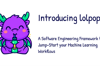 Introducing lolpop: An Open-Source Framework to Jump-Start Your Machine Learning Projects
